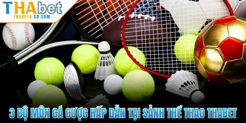 3 bộ môn cá cược hấp dẫn tại sảnh thể thao Thabet