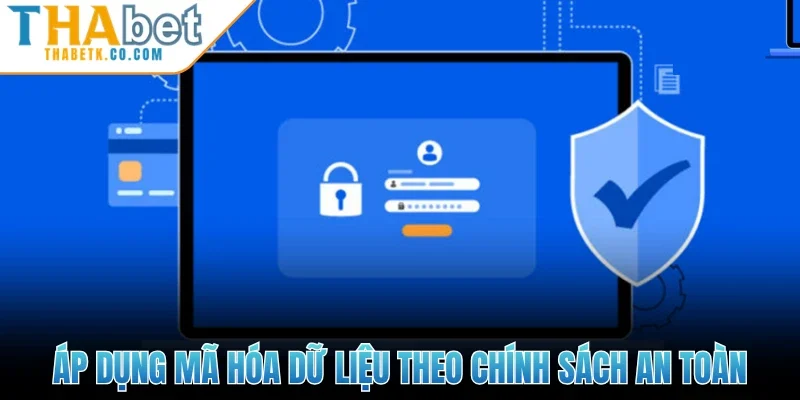 Áp dụng mã hóa dữ liệu theo chính sách an toàn