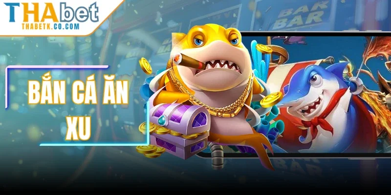 Bắn Cá Ăn Xu - Sân Cược Săn Ngư Ăn Thưởng Bùng Nổ 2026