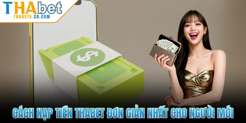 Cách nạp tiền Thabet đơn giản nhất cho người mới