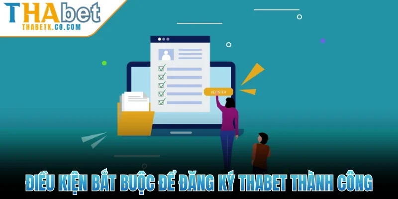Điều kiện bắt buộc để đăng ký Thabet thành công
