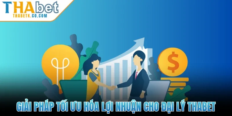 Giải pháp tối ưu hóa lợi nhuận cho đại lý Thabet