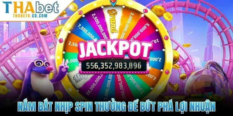 Nắm bắt nhịp spin thưởng để bứt phá lợi nhuận