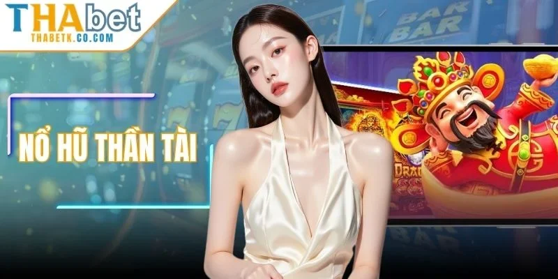 Nổ Hũ Thần Tài Thabet- Cơ Hội Săn Thưởng Lớn Mỗi Ngày