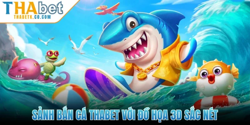 Sảnh bắn cá Thabet với đồ họa 3D sắc nét 