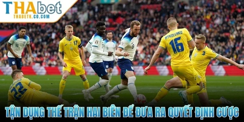 Tận dụng thế trận hai biên để đưa ra quyết định cược