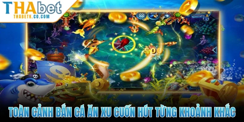 Toàn cảnh Bắn Cá Ăn Xu cuốn hút từng khoảnh khắc