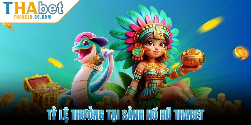 Tỷ lệ thưởng tại sảnh nổ hũ Thabet