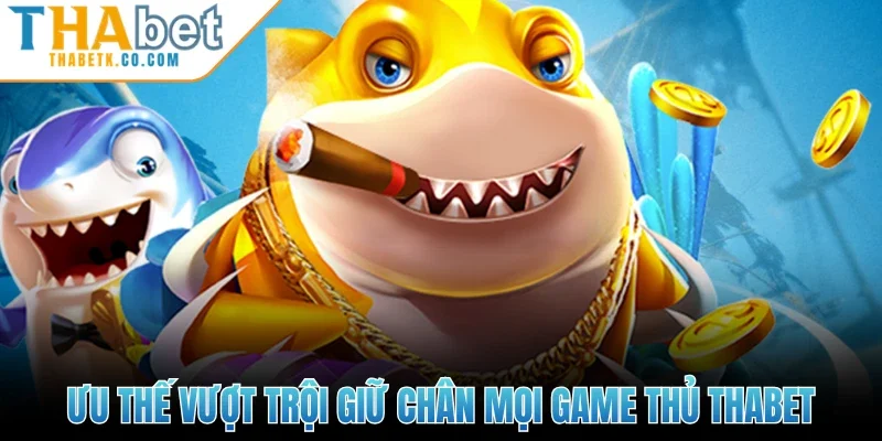Ưu thế vượt trội giữ chân mọi game thủ Thabet